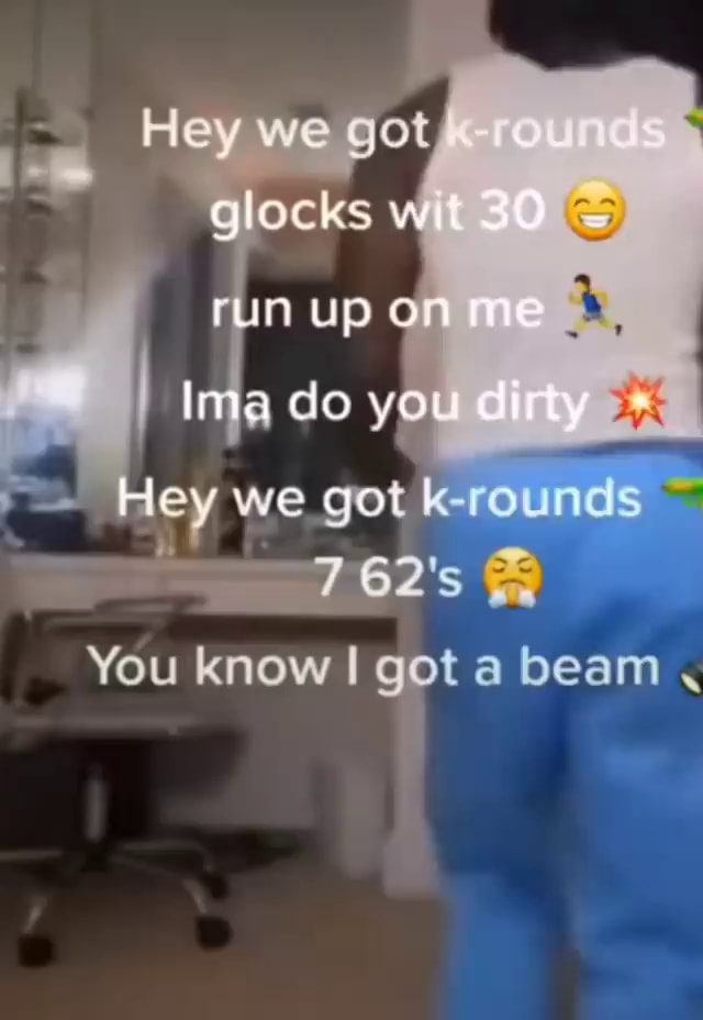 Hey we got, glocks w runupon Ima do yor Flley we got krounds 62's You