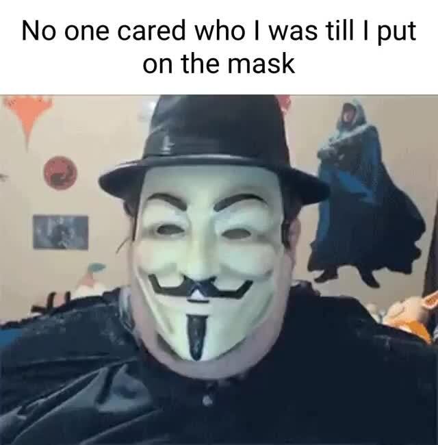 No One Cared Who I I Was Till I Put On The Mask Ifunny