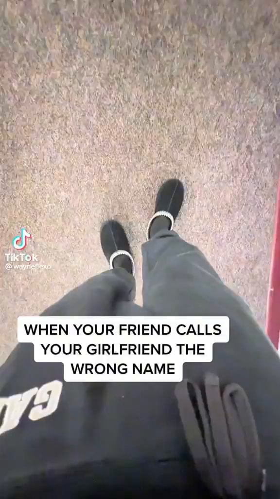 Tiktok WHEN YOUR FRIEND CALLS YOUR GIRLFRIEND THE WRONG NAME iFunny