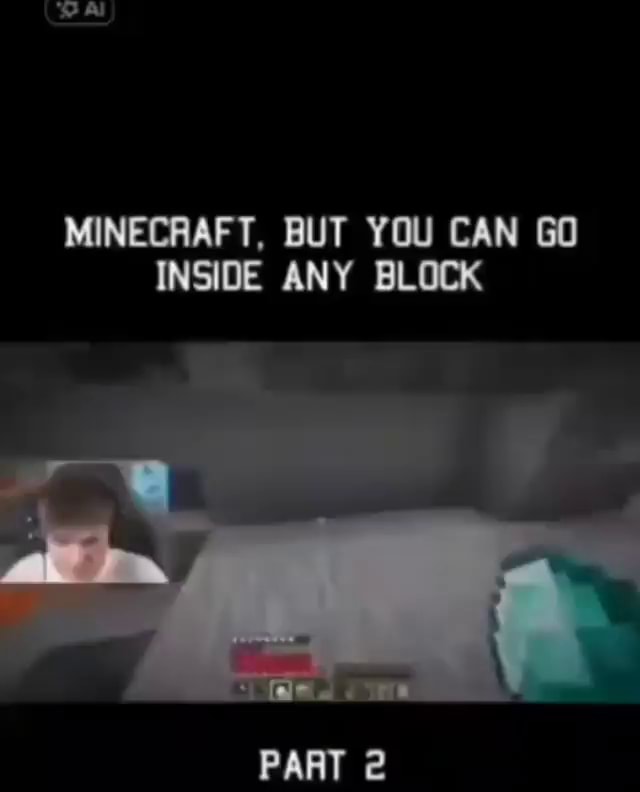 Inside A Minecraft Block MINECRAFT, BUT YOU CAN GO INSIDE ANY BLOCK PART 2 - iFunny