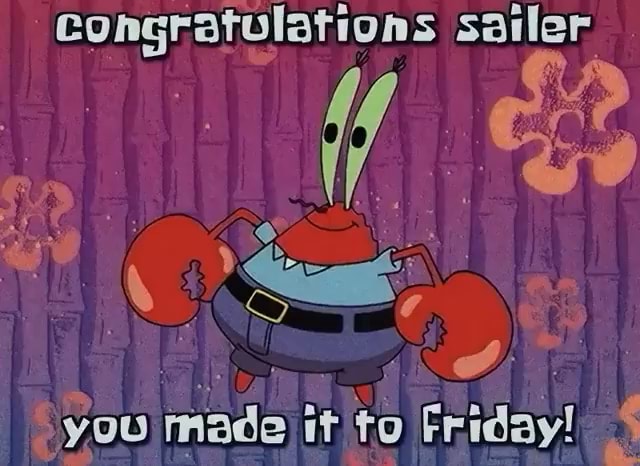 Congratulations sailer you made it to Friday! - iFunny