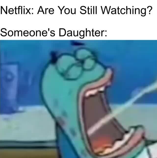 Netflix & Chill - Netflix: Are You Still Watching? Someone's Daughter ...