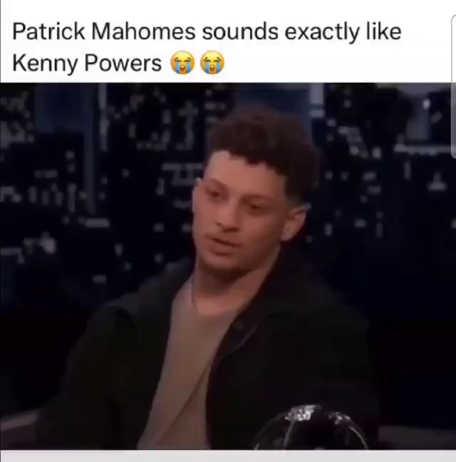 Patrick Mahomes sounds exactly like Kenny Powers iFunny