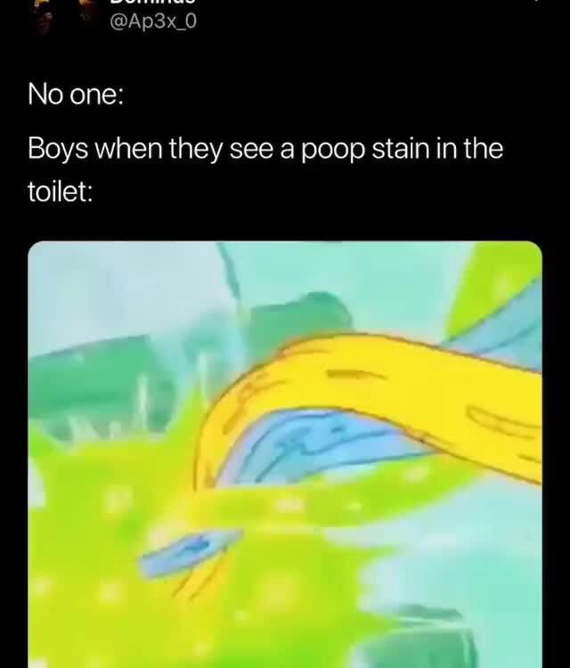 Boys when they see a poop stain in the toilet iFunny