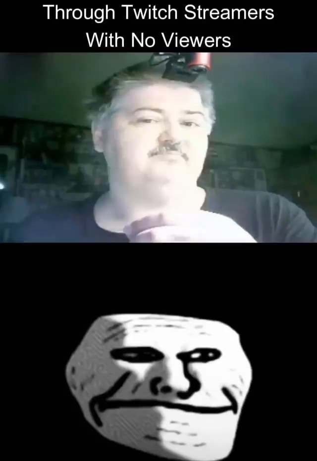Through Twitch Streamers With No Viewers iFunny Brazil