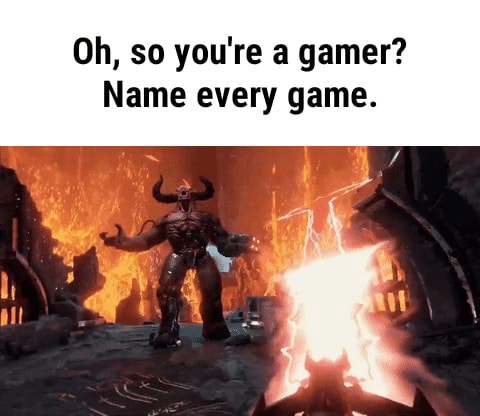 Oh, So You're A Gamer? Name Every Game. - IFunny