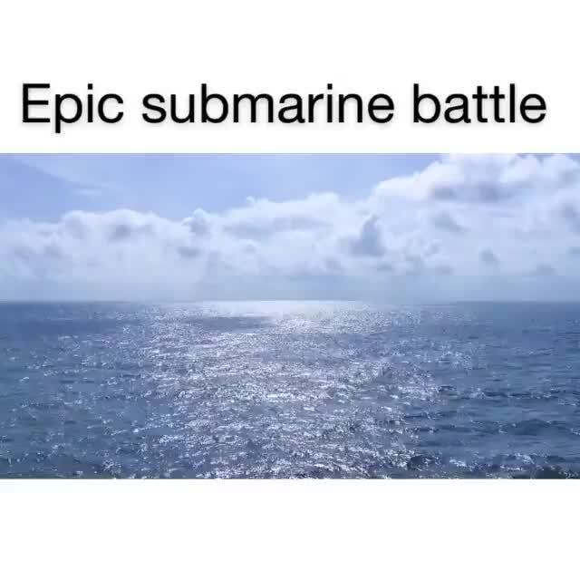 Epic Submarine Battle - Ifunny