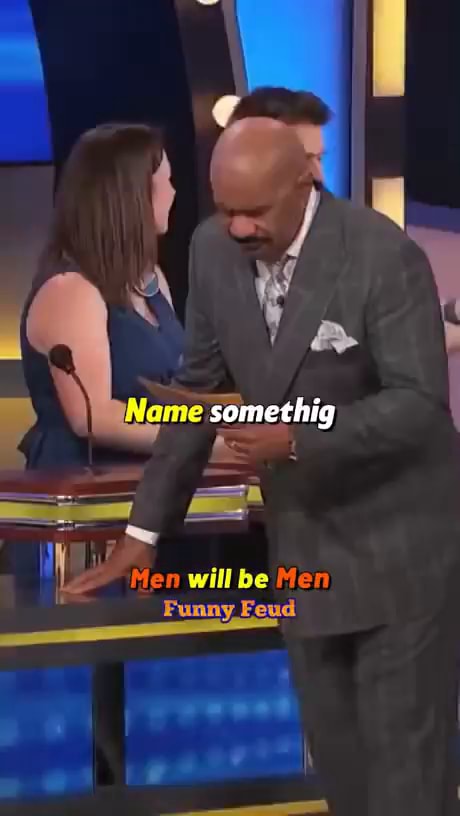 Me somethig Men will be Men Funny Feud Me somethig Men will be Men Funny Feud