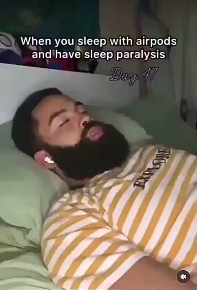 When you sleep with airpods and have sleep paralysis Dan, iFunny