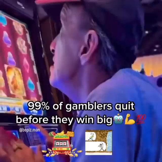 99 of gamblers quit before they win big I Gbepiz.man iFunny