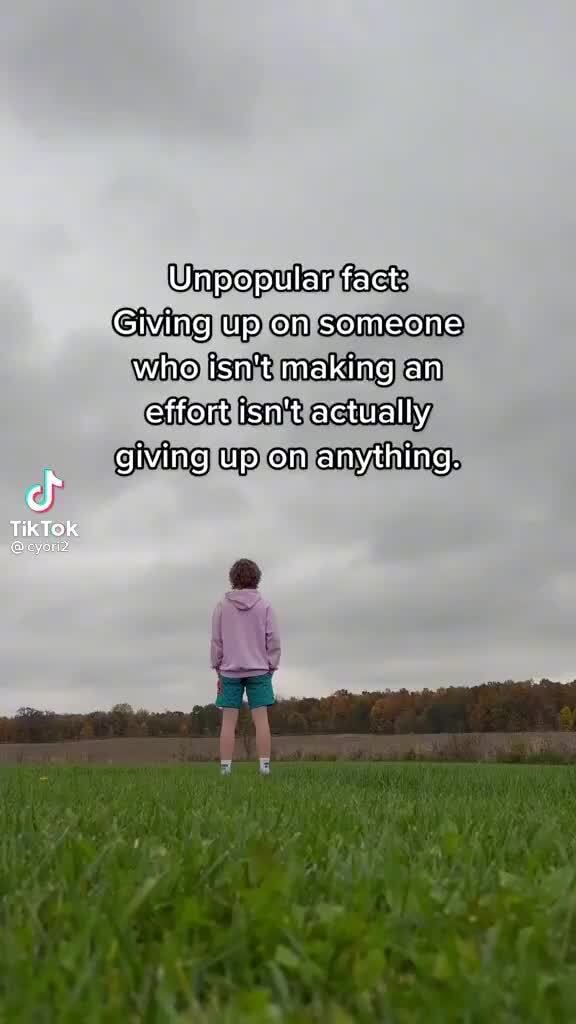 unpopular-fact-giving-up-on-someone-who-isn-t-making-an-effort-isn-t