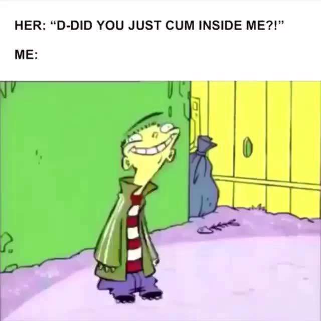 Her D Did You Just Cum Inside Me Me Ifunny 7694