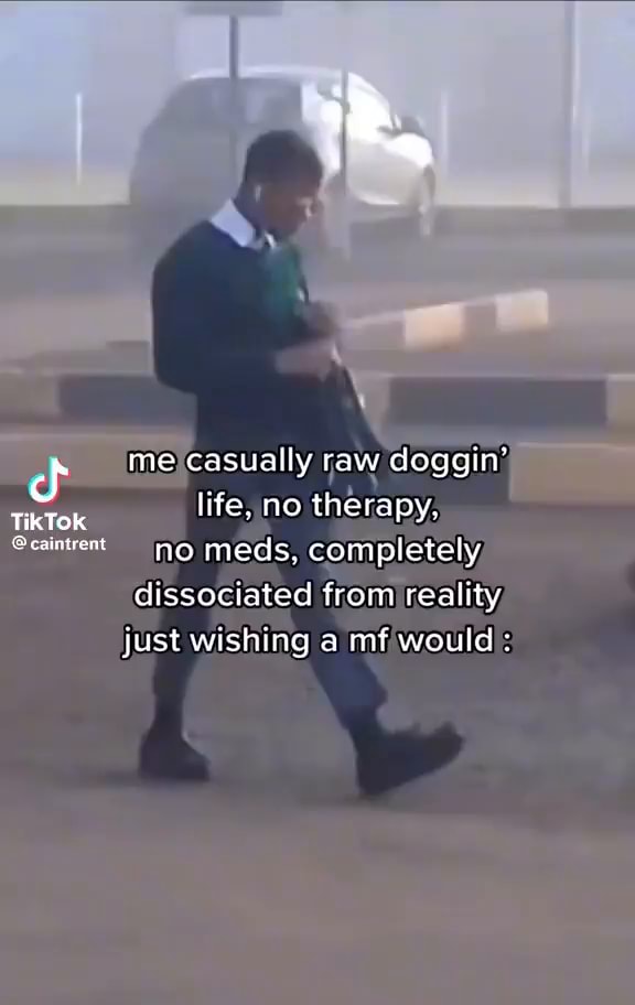 Cf me casually raw doggin' TikTok life, no therapy, Seaintvent no meds