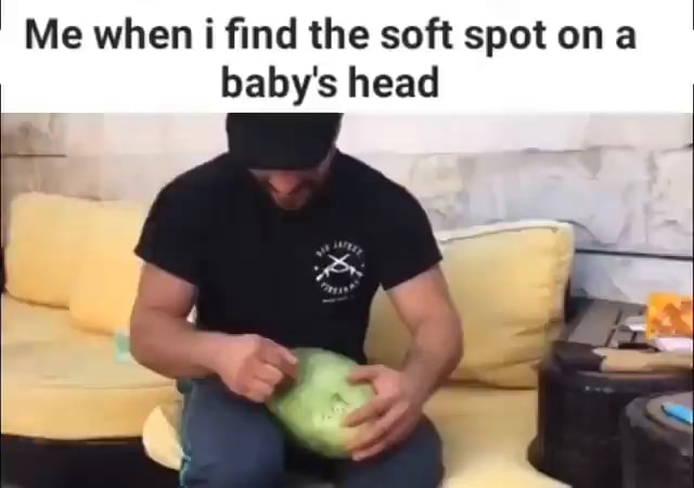 me-when-i-find-the-soft-spot-on-baby-s-head-ifunny