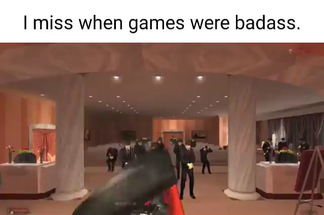 I miss when games were badass. I - iFunny