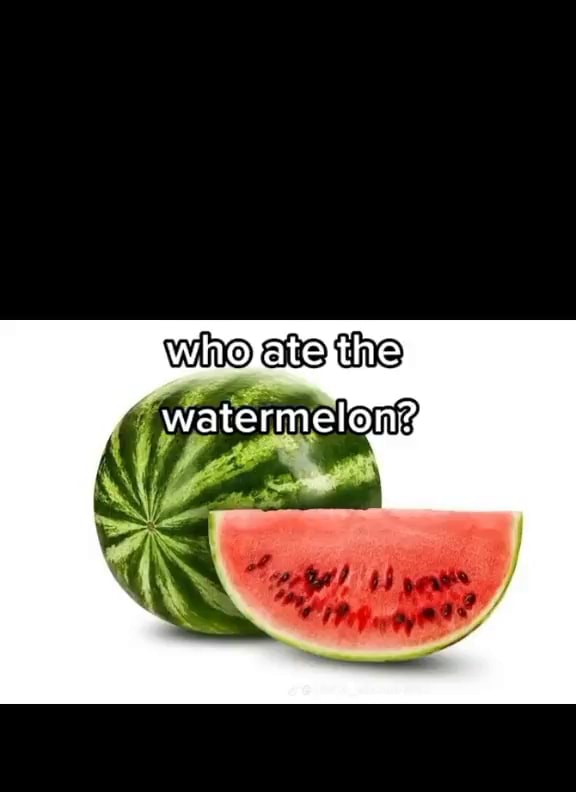 Watermelon? - iFunny