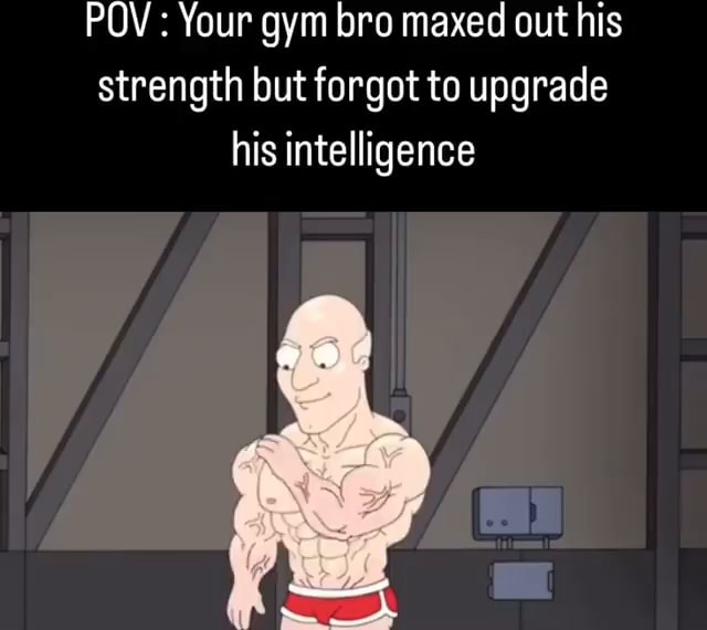 POW: Your gym bro maxed out his strength but forgot to upgrade his ...