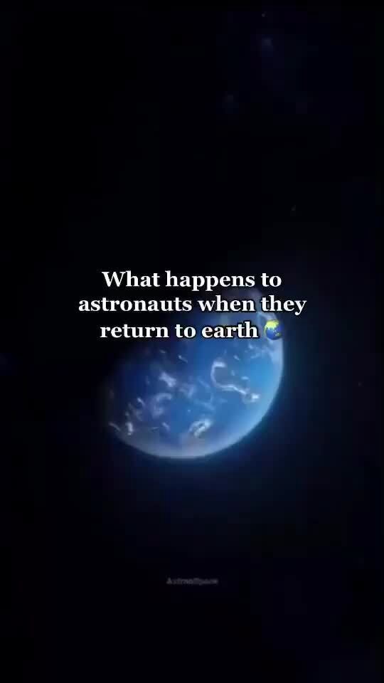 What Happens To Astronauts When They Return To Earth IFunny