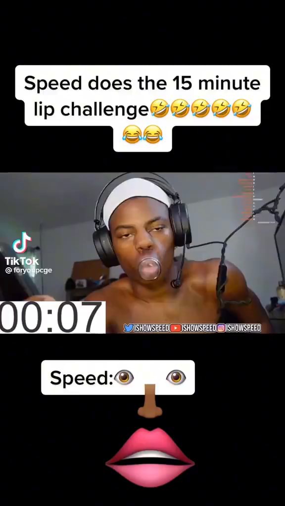 Speed does the 15 minute lip challenge TikTok ISHOWSPEED Speed iFunny