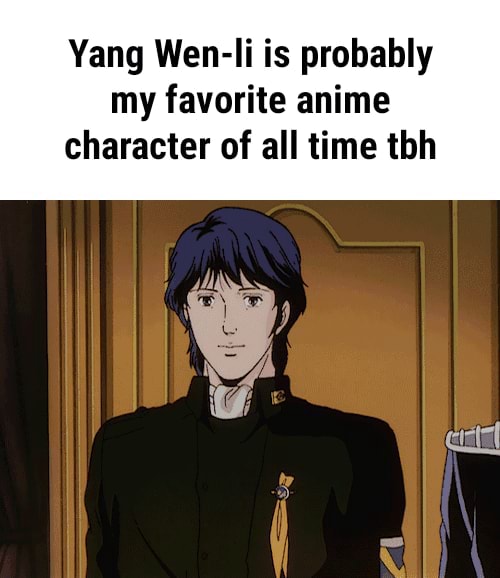 Yang Wen-li is probably my favorite anime character of all time tbh ...