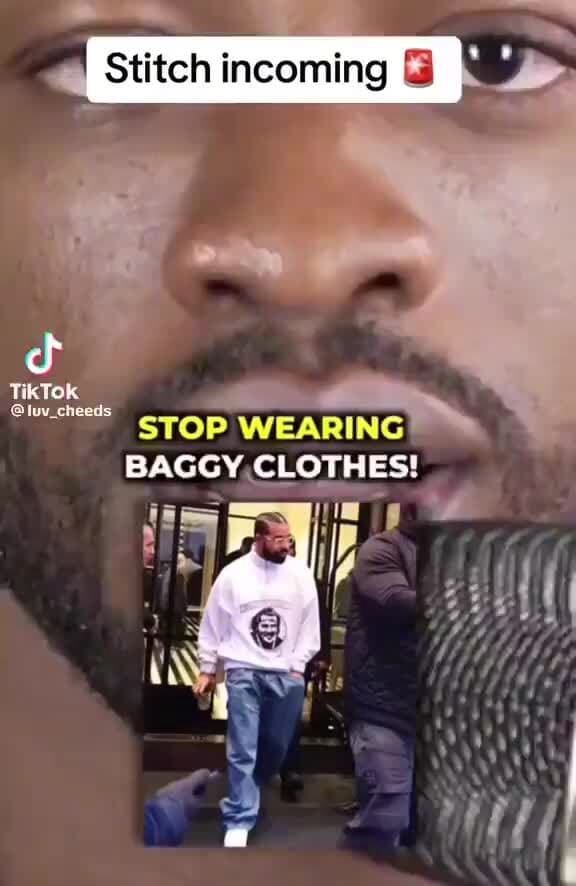 I Stitch TikTok luv_cheeds STOP WEARING BAGGY CLOTHES! iFunny