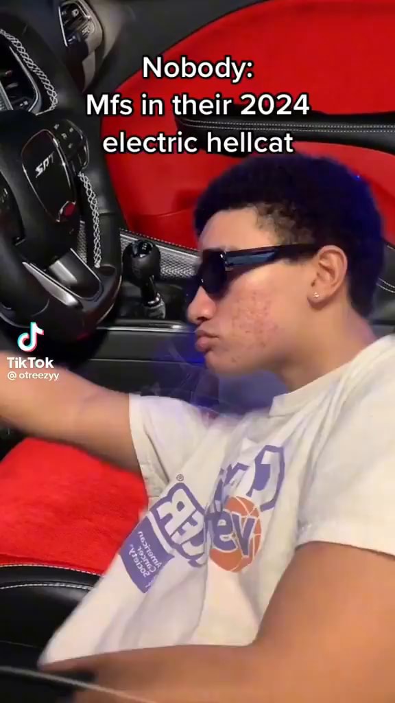 Nobody Mfs in their 2024 electric hellcat TikTok iFunny