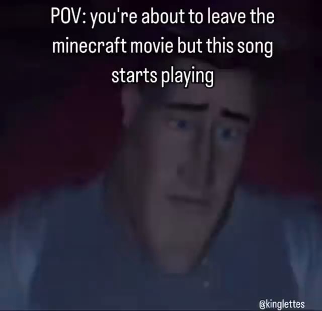 POV: you're about to leave the minecraft movie but this song starts ...