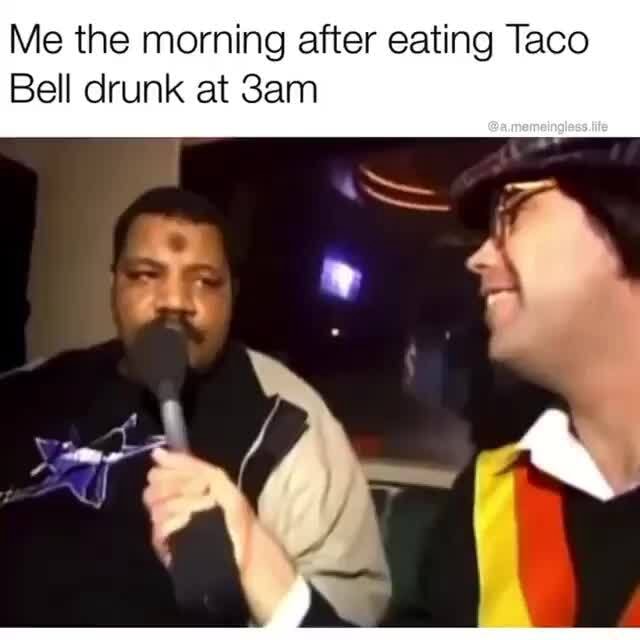 Me the morning after eating Taco Bell drunk at Sam - iFunny