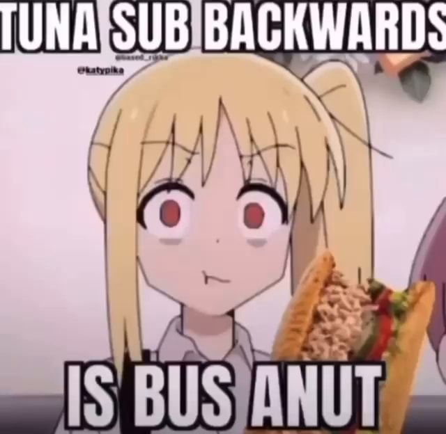 TUNA SUB BACKWARDS iFunny